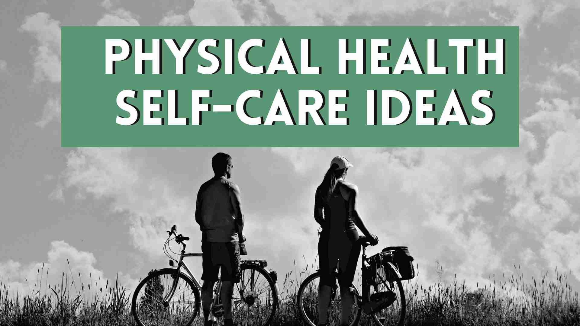 Physical Health Self-Care Ideas, man and woman standing next to bicycles. 